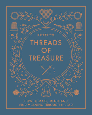 Threads of Treasure: How to Make, Mend, and Find Meaning Through Thread by Barnes, Sara