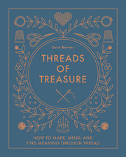 Threads of Treasure: How to Make, Mend, and Find Meaning Through Thread by Barnes, Sara
