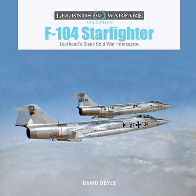 F-104 Starfighter: Lockheed's Sleek Cold War Interceptor by Doyle, David