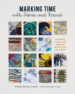 Marking Time with Fabric and Thread: Calendars, Diaries, and Journals Within Your Fiber Craft -- Tommye McClure Scanlin, Hardcover