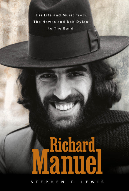 Richard Manuel: His Life and Music, from the Hawks and Bob Dylan to the Band -- Stephen T. Lewis, Hardcover