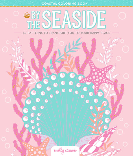 By the Seaside Coastal Coloring Book: 60 Patterns to Transport You to Your Happy Place -- Molly Carson, Paperback