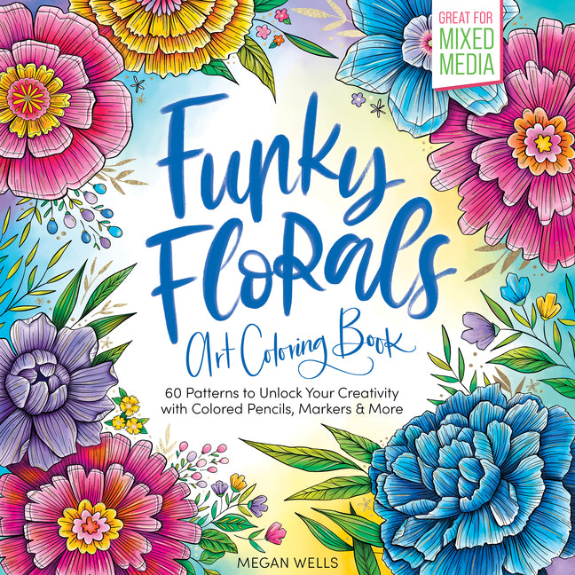 Funky Florals Art Coloring Book: 60 Patterns to Unlock Your Creativity with Colored Pencils, Markers & More by Wells, Megan