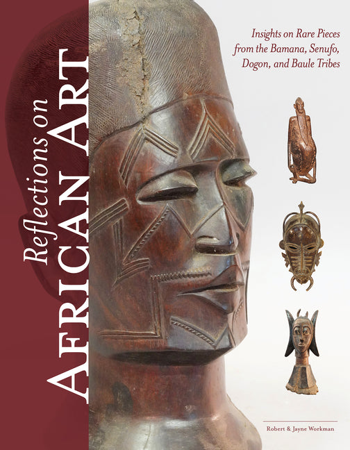 Reflections on African Art: Insights on Rare Pieces from the Bamana, Senufo, Dogon, and Baule Tribes -- Robert Workman, Hardcover
