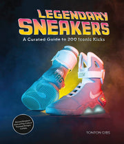 Legendary Sneakers: A Curated Guide to 200 Iconic Kicks: Record Breakers, Stars of Pop Culture, Themed Designs, Collabs by Gibs, Tonton