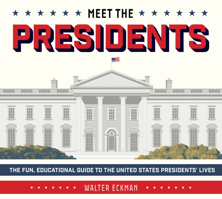 Meet the Presidents: USA 250th Birthday Special Edition: The Fun, Educational Guide to the United States Presidents' Lives -- Walter Eckman, Hardcover