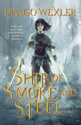 Ship of Smoke and Steel: The Wells of Sorcery, Book One -- Django Wexler, Paperback
