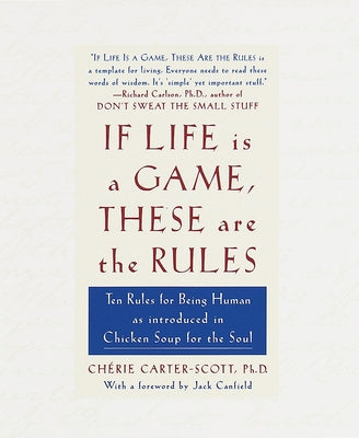 If Life Is a Game, These Are the Rules: Ten Rules for Being Human as Introduced in Chicken Soup for the Soul by Carter-Scott, Cherie