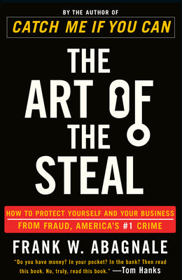 The Art of the Steal: How to Protect Yourself and Your Business from Fraud, America's #1 Crime -- Frank W. Abagnale, Paperback