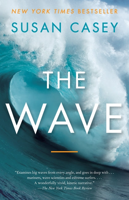 The Wave: In Pursuit of the Rogues, Freaks, and Giants of the Ocean by Casey, Susan