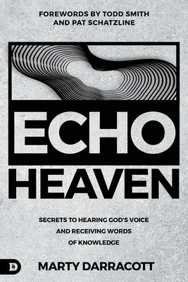Echo Heaven: Secrets to Hearing God's Voice and Receiving Words of Knowledge -- Marty Darracott, Paperback