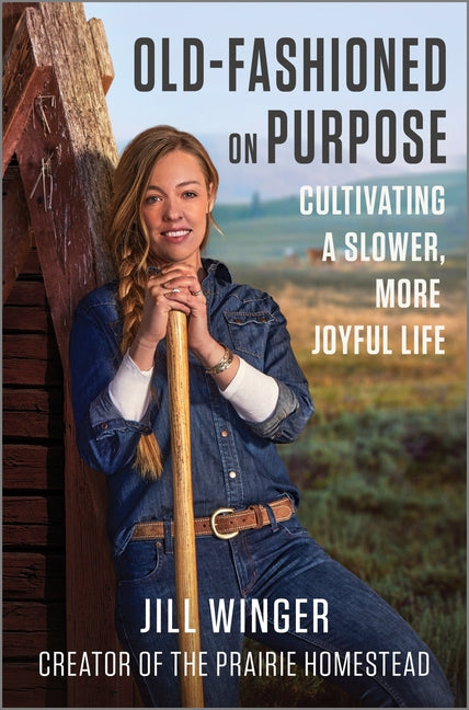 Old-Fashioned on Purpose: Cultivating a Slower, More Joyful Life -- Jill Winger, Hardcover