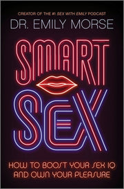 Smart Sex: How to Boost Your Sex IQ and Own Your Pleasure by Morse, Emily