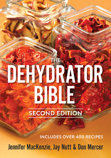 The Dehydrator Bible: Includes Over 400 Recipes -- Jennifer MacKenzie, Paperback