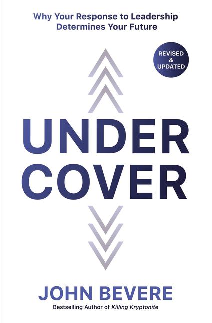 Under Cover: Why Your Response to Leadership Determines Your Future -- John Bevere, Paperback