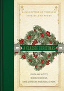 A Classic Christmas: A Giftable Collection of Classic Christmas Stories and Seasonal Poetry -- Louisa May Alcott, Hardcover