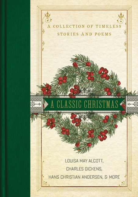 A Classic Christmas: A Giftable Collection of Classic Christmas Stories and Seasonal Poetry -- Louisa May Alcott, Hardcover