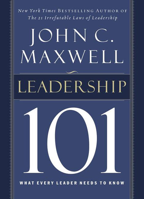 Leadership 101: What Every Leader Needs to Know -- John C. Maxwell, Hardcover