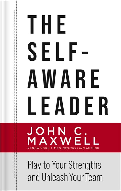The Self-Aware Leader: Play to Your Strengths, Unleash Your Team -- John C. Maxwell, Hardcover