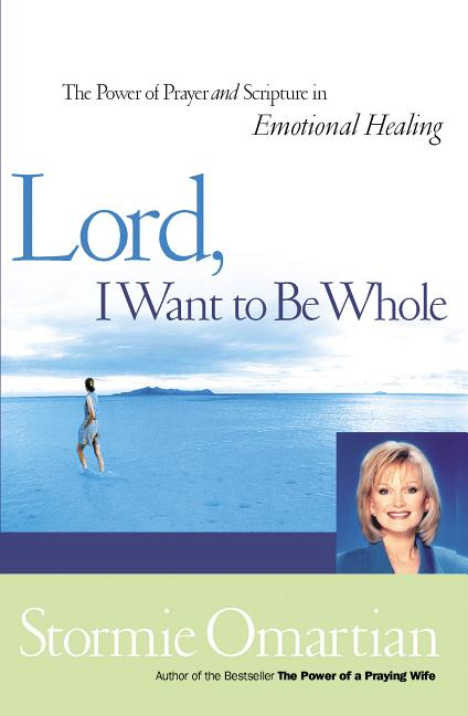 Lord, I Want to Be Whole: The Power of Prayer and Scripture in Emotional Healing -- Stormie Omartian, Paperback