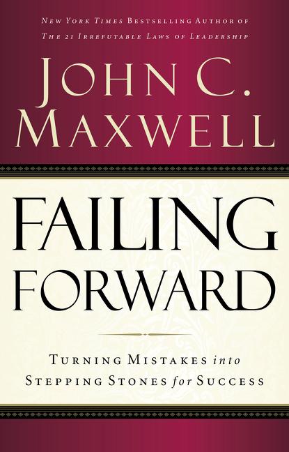 Failing Forward: Turning Mistakes Into Stepping Stones for Success -- John C. Maxwell, Paperback