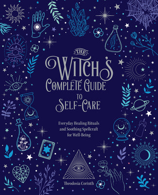 The Witch's Complete Guide to Self-Care: Everyday Healing Rituals and Soothing Spellcraft for Well-Beingvolume 1 by Corinth, Theodosia