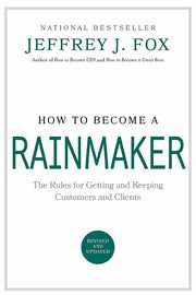How to Become a Rainmaker: The Rules for Getting and Keeping Customers and Clients by Fox, Jeffrey J.
