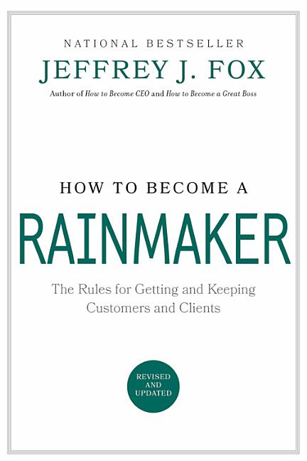 How to Become a Rainmaker: The Rules for Getting and Keeping Customers and Clients by Fox, Jeffrey J.