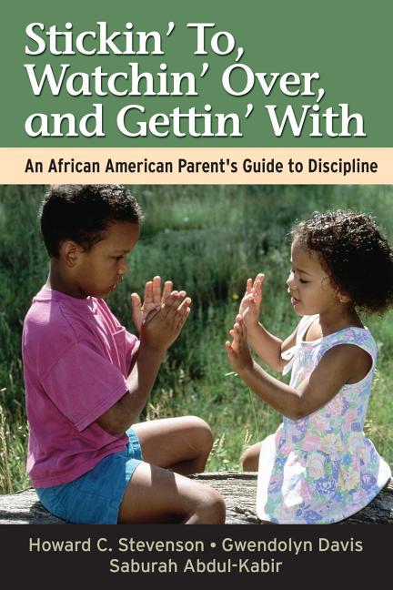 Stickin' To, Watchin' Over, and Gettin' with: An African American Parent's Guide to Discipline -- Howard C. Stevenson, Paperback