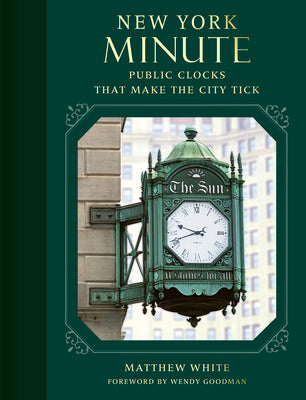 New York Minute: Public Clocks That Make the City Tick -- Matthew White, Hardcover