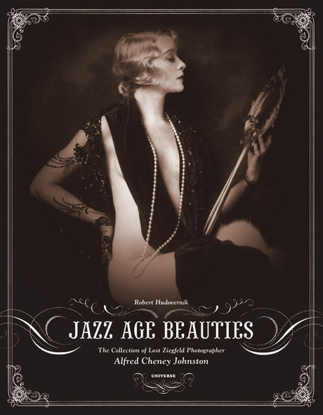 Jazz Age Beauties: The Lost Collection of Ziegfeld Photographer Alfred Cheney Johnston -- Robert Hudovernik, Hardcover