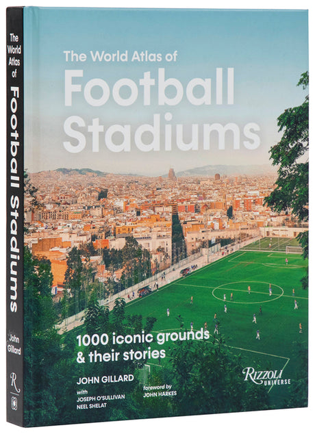 The World Atlas of Football Stadiums: 1000 Iconic Grounds & Their Stories -- John Gillard, Hardcover