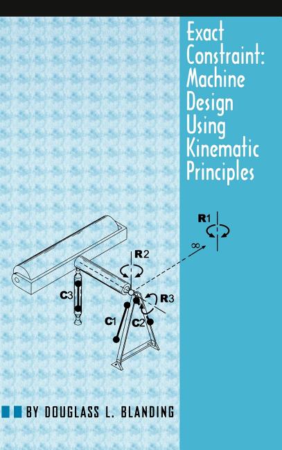 Exact Constraint: Machine Design Using Kinematic Processing -- Douglass L. Blanding, Hardcover