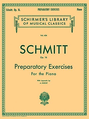 Preparatory Exercises, Op. 16: Schmitt - Preparatory Exercises, Op. 16 Schirmer Library of Class by Schmitt, Aloys