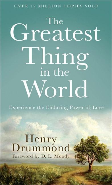 The Greatest Thing in the World: Experience the Enduring Power of Love -- Henry Drummond, Paperback