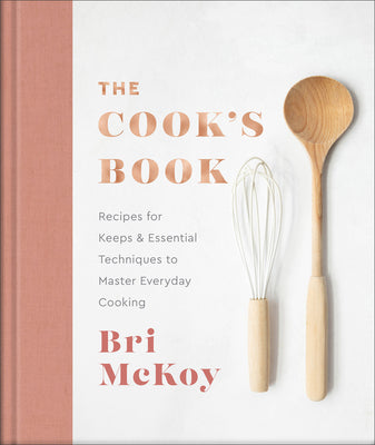 The Cook's Book: Recipes for Keeps & Essential Techniques to Master Everyday Cooking -- Bri McKoy, Hardcover