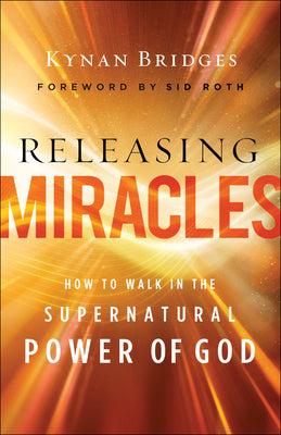 Releasing Miracles: How to Walk in the Supernatural Power of God -- Kynan Bridges, Paperback