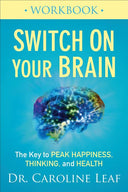 Switch on Your Brain Workbook: The Key to Peak Happiness, Thinking, and Health -- Caroline Leaf, Paperback