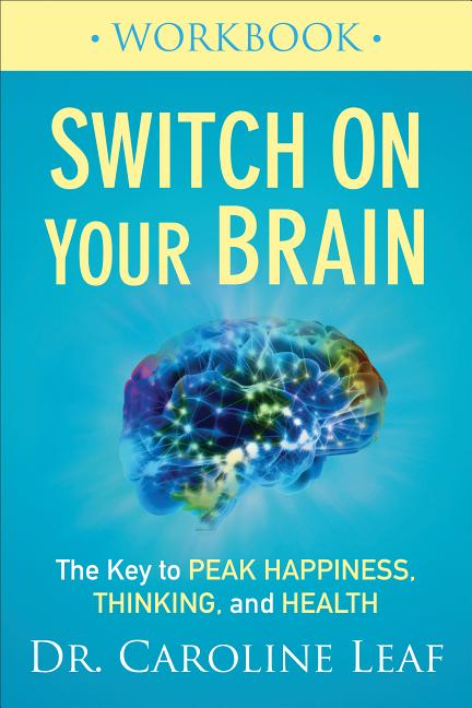Switch on Your Brain Workbook: The Key to Peak Happiness, Thinking, and Health -- Caroline Leaf, Paperback