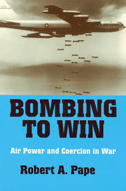 Bombing to Win: Air Power and Coercion in War by Pape, Robert a.