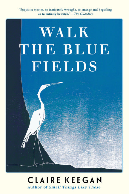 Walk the Blue Fields -- Claire Keegan, Paperback