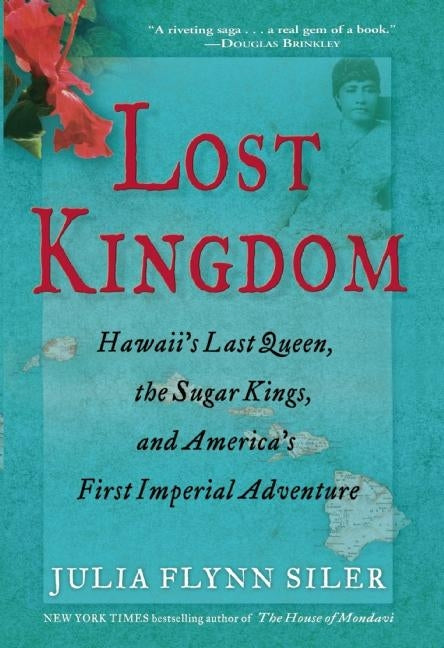 Lost Kingdom: Hawaiia's Last Queen, the Sugar Kings, and Americaa's First Imperial Venture -- Julia Flynn Siler, Paperback