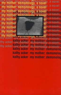My Mother: Demonology -- Kathy Acker, Paperback
