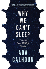 Why We Can't Sleep: Women's New Midlife Crisis by Calhoun, Ada