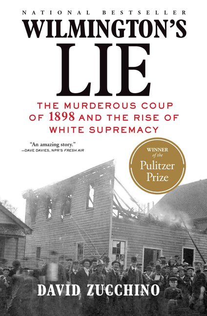 Wilmington's Lie (Winner of the 2021 Pulitzer Prize): The Murderous Coup of 1898 and the Rise of White Supremacy -- David Zucchino, Paperback
