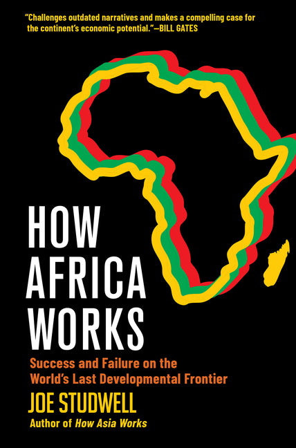How Africa Works: Success and Failure on the World's Last Developmental Frontier -- Joe Studwell, Hardcover