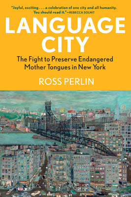 Language City: The Fight to Preserve Endangered Mother Tongues in New York by Perlin, Ross
