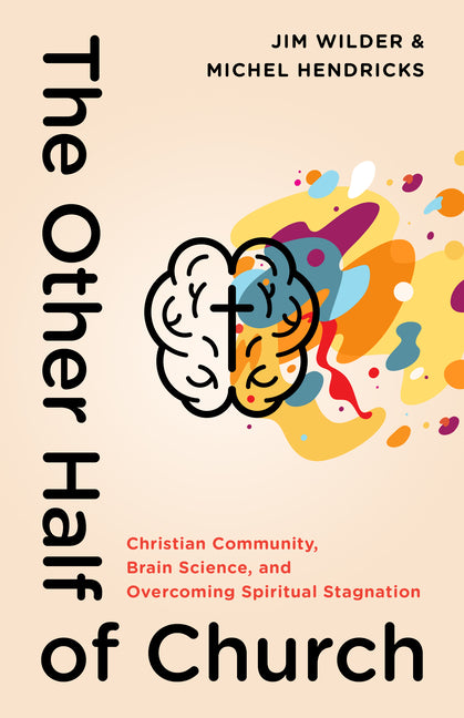 The Other Half of Church: Christian Community, Brain Science, and Overcoming Spiritual Stagnation -- Jim Wilder, Paperback