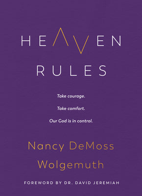 Heaven Rules: Take Courage. Take Comfort. Our God Is in Control. by Wolgemuth, Nancy DeMoss