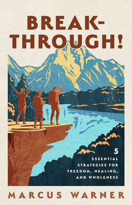 Breakthrough!: 5 Essential Strategies for Freedom, Healing, and Wholeness -- Marcus Warner, Paperback